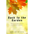 Back to the Garden: An Alcoholic's Journey Home - Paperback