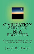 Civilization and the New Frontier: Reflections on Virtue and the Settlement of a New World - Paperback