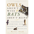 Owls Aren't Wise & Bats Aren't Blind: A Naturalist Debunks Our Favorite Fallacies About Wildlife - Paperback