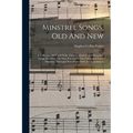 Minstrel Songs, Old And New: A Collection Of World-wide, Famous Minstrel And Plantation Songs, Including The Most Popular Of The Celebrated Foster - Paperback