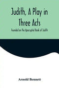 Judith, a Play in Three Acts; Founded on the Apocryphal Book of Judith - Paperback
