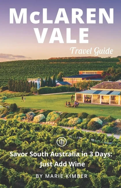 McLaren Vale Travel Guide (Unanchor): Savor South Australia in 3 Days: Just Add Wine - Paperback