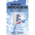 Behind My American Dream: A Story of Opportunities and Disappointments - Paperback