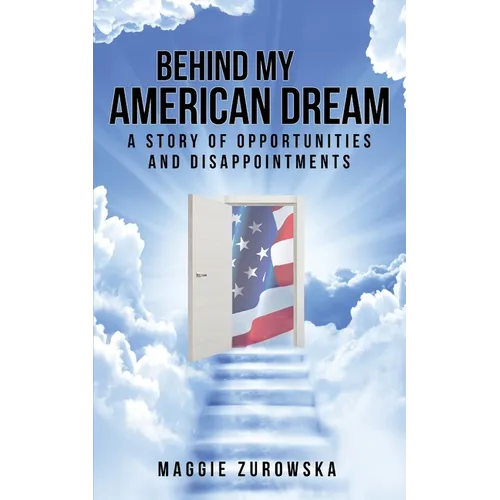 Behind My American Dream: A Story of Opportunities and Disappointments - Paperback