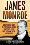 James Monroe: A Captivating Guide to the Founding Father Who Served as the Fifth President of the United States - Paperback