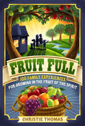 Fruit Full: 100 Family Experiences for Growing in the Fruit of the Spirit - Paperback
