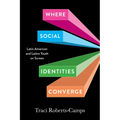 Where Social Identities Converge: Latin American and Latinx Youth on Screen - Paperback