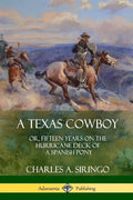A Texas Cowboy: or, Fifteen Years on the Hurricane Deck of a Spanish Pony - Paperback