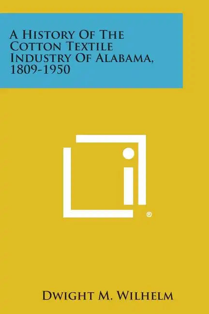 A History of the Cotton Textile Industry of Alabama, 1809-1950 - Paperback