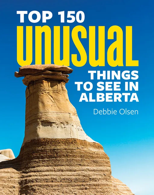 Top 150 Unusual Things to See in Alberta - Paperback