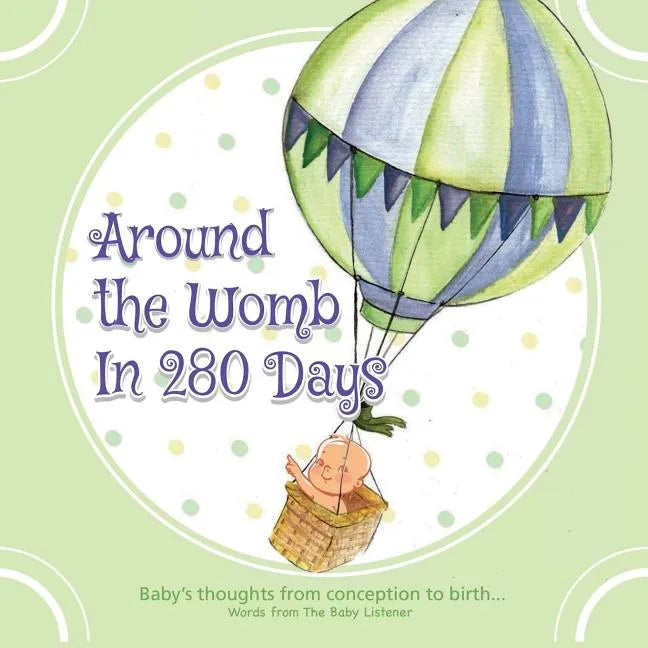 Around the Womb in 280 Days: Congratulations you are pregnant! What is your unborn baby thinking, saying and feeling? A baby's perspective from con - Paperback