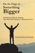 On the Edge of Something Bigger: Empowering Steps for Retirees Who Want More Meaning, Fulfillment & Fun - Paperback