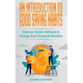An Introduction to Good Saving Habits: Discover Simple Methods to Change Your Financial Situation - Paperback