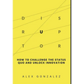 Disruptor: How to Challenge the Status Quo and Unlock Innovation - Hardcover