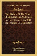 The History Of The Names Of Men, Nations And Places In Their Connection With The Progress Of Civilization - Paperback
