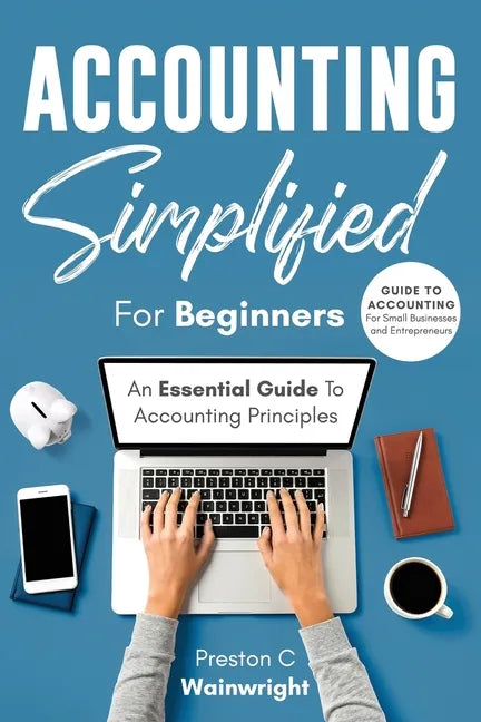Accounting Simplified for Beginners: Guide to Accounting for Small Businesses and Entrepreneurs: An Essential Guide to Accounting Principles - Paperback