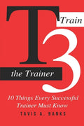 T3 (Train The Trainer): 10 Things Every Successful Trainer Must know - Paperback