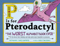 P Is for Pterodactyl: The Worst Alphabet Book Ever - Hardcover