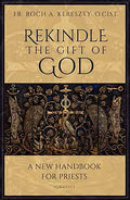 Rekindle the Gift of God: A Handbook for Priestly Life - Paperback