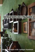 Antiques Decorating Guide: House Designs with Antique Furniture - Paperback