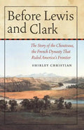 Before Lewis and Clark: The Story of the Chouteaus, the French Dynasty That Ruled America's Frontier - Paperback