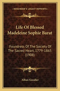 Life of Blessed Madeleine Sophie Barat: Foundress of the Society of the Sacred Heart, 1779-1865 (1908) - Paperback