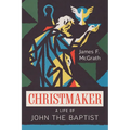 Christmaker: A Life of John the Baptist - Paperback