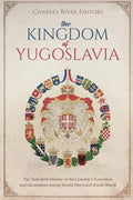 The Kingdom of Yugoslavia: The Turbulent History of the Country's Formation and Occupation during World War I and World War II - Paperback