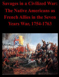 Savages in a Civilized War: The Native Americans as French Allies in the Seven Years War, 1754-1763 - Paperback