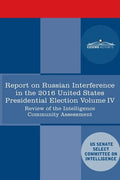 Report of the Select Committee on Intelligence U.S. Senate on Russian Active Measures Campaigns and Interference in the 2016 U.S. Election, Volume IV: - Paperback