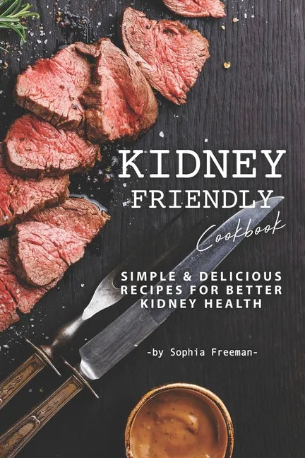 Kidney Friendly Cookbook: Simple Delicious Recipes for Better Kidney Health - Paperback