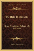 The Hero in Thy Soul: Being an Attempt to Face Life Gallantly - Paperback