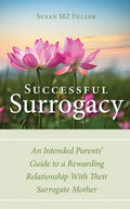 Successful Surrogacy: An Intended Parents' Guide to a Rewarding Relationship With Their Surrogate Mother - Paperback