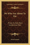 We Who Are About To Die: Prison As Seen By A Condemned Man - Paperback