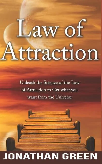 Law of Attraction: Unleash the Law of Attraction to Get What You Want from the Universe - Paperback