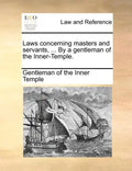 Laws Concerning Masters and Servants, ... by a Gentleman of the Inner-Temple. - Paperback