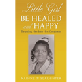 Little Girl Be Healed and Happy: Thrusting Her Into Her Greatness - Paperback