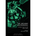 The Uncanny Gastronomic: Strange Tales of the Edible Weird - Paperback