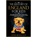 The History of England for Kids: From Anglo-Saxons to Tudors & Modern Times - A Fun-filled Journey Through Centuries of English History, Kings & Queen - Paperback