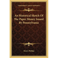 An Historical Sketch Of The Paper Money Issued By Pennsylvania - Paperback