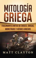 Mitología Griega: Fascinantes Mitos de Dioses, Diosas, Monstruos y Héroes Griegos - Hardcover