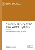 A Cultural History of the 1984 Winter Olympics: The Making of Olympic Sarajevo - Paperback