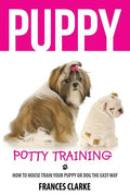 Puppy Potty Training: How to House Train Your Puppy or Dog the Easy Way - Paperback