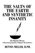 The Salts of the Earth and Synthetic Insanity: The Bipolar Theory: A Physical Explanation of Bipolar Mental Illness - Paperback