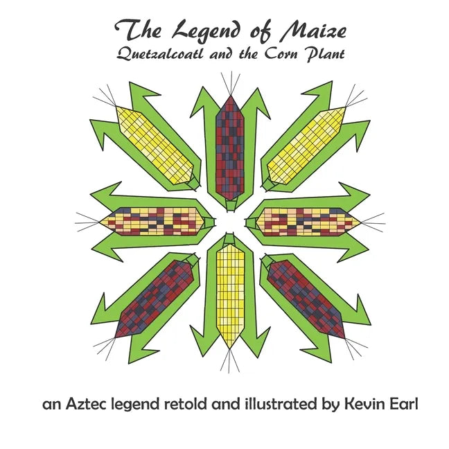 The Legend of Maize: Quetzalcoatl and the Corn Plant, an Aztec Legend - Paperback
