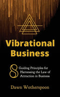 Vibrational Business: 8 Guiding Principles for Harnessing the Law of Attraction in Business - Paperback