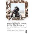 Africa's Media Image in the 21st Century: From the Heart of Darkness to Africa Rising - Paperback