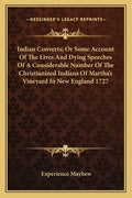 Indian Converts; Or Some Account of the Lives and Dying Speeches of a Considerable Number of the Christianized Indians of Martha's Vineyard in New Eng - Paperback