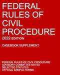 Federal Rules of Civil Procedure; 2022 Edition (Casebook Supplement): With Advisory Committee Notes, Selected Statutes, and Official Forms - Paperback