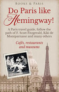 Do Paris like Hemingway!: A Paris travel guide, follow the path of F. Scott Fitzgerald, Kiki de Montparnasse and many others, cafés, restaurants - Paperback